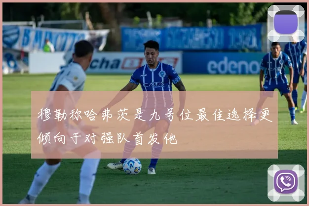 穆勒称哈弗茨是九号位最佳选择更倾向于对强队首发他